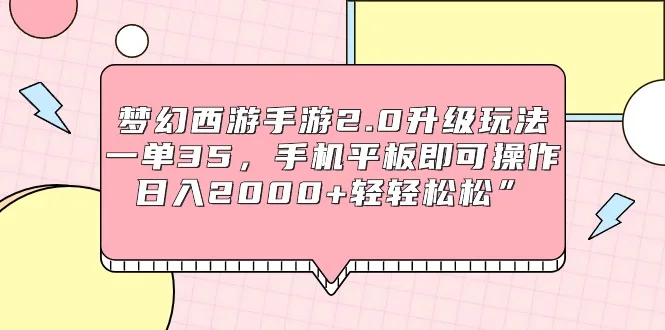 梦幻西游手游2.0升级玩法，一单35，手机平板即可操作，日入2000+轻轻松松”网赚课程-副业赚钱-互联网创业-手机赚钱-挂机躺赚-语画网创-精品课程-知识付费-源码分享-免费资源语画网创