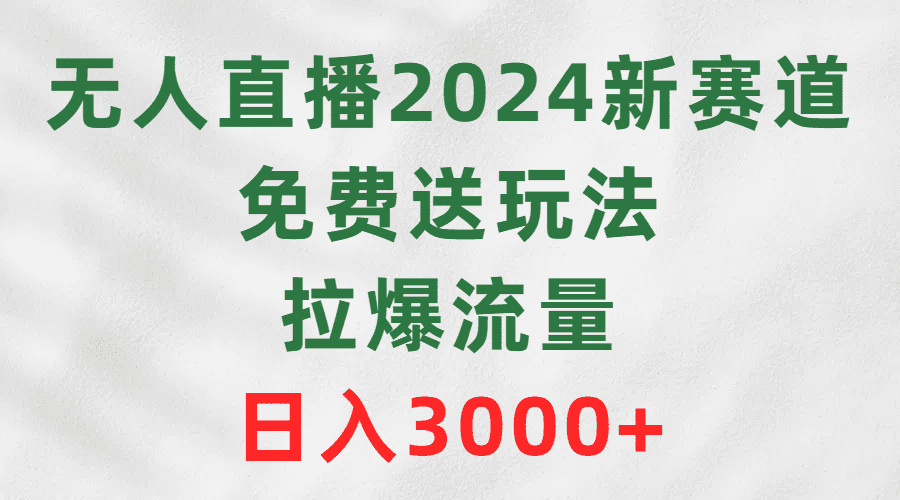 无人直播2024新赛道，免费送玩法，拉爆流量，日入3000+网赚课程-副业赚钱-互联网创业-手机赚钱-挂机躺赚-语画网创-精品课程-知识付费-源码分享-免费资源语画网创