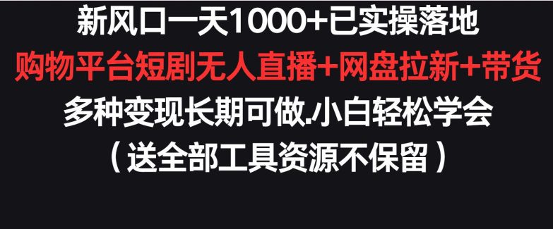 新风口一天1000+已实操落地购物平台短剧无人直播+网盘拉新+带货多种变现长期可做网赚课程-副业赚钱-互联网创业-手机赚钱-挂机躺赚-语画网创-精品课程-知识付费-源码分享-免费资源语画网创