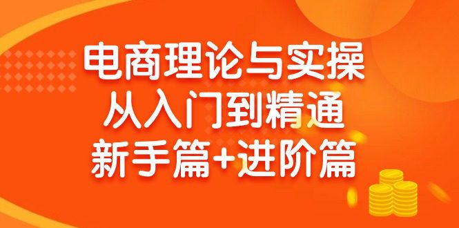 电商理论与实操从入门到精通 新手篇+进阶篇网赚课程-副业赚钱-互联网创业-手机赚钱-挂机躺赚-语画网创-精品课程-知识付费-源码分享-免费资源语画网创