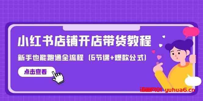 最新小红书店铺开店带货教程，新手也能跑通全流程（6节课+爆款公式）网赚课程-副业赚钱-互联网创业-手机赚钱-挂机躺赚-语画网创-精品课程-知识付费-源码分享-免费资源语画网创