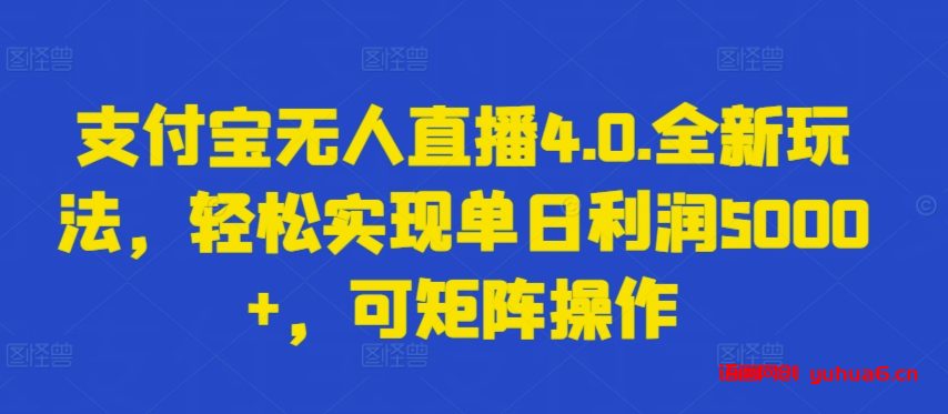 支付宝无人直播4.0.全新玩法，轻松实现单日利润5000+，可矩阵操作网赚课程-副业赚钱-互联网创业-手机赚钱-挂机躺赚-语画网创-精品课程-知识付费-源码分享-免费资源语画网创