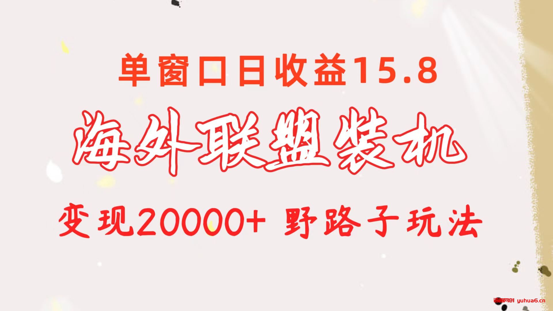 海外联盟装机 单窗口日收益15.8  变现20000+ 野路子玩法网赚课程-副业赚钱-互联网创业-手机赚钱-挂机躺赚-语画网创-精品课程-知识付费-源码分享-免费资源语画网创