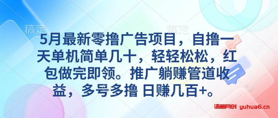 5月最新零撸广告项目，自撸一天单机几十，推广躺赚管道收益，日入几百+网赚课程-副业赚钱-互联网创业-手机赚钱-挂机躺赚-语画网创-精品课程-知识付费-源码分享-免费资源语画网创