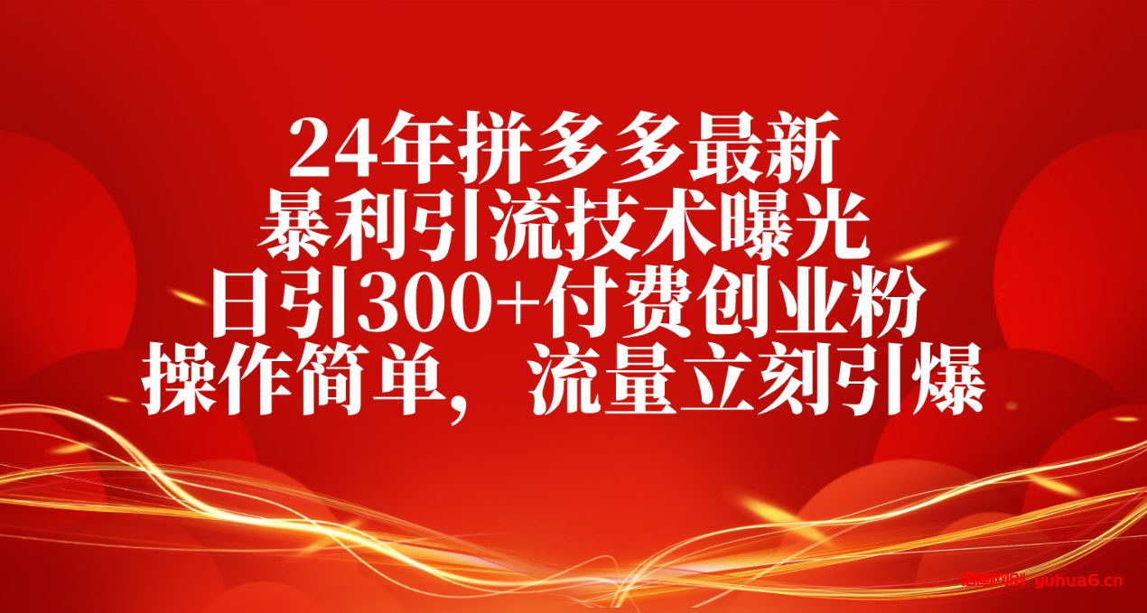 24年拼多多最新暴利引流技术曝光，日引300+付费创业粉，操作简单，流量…网赚课程-副业赚钱-互联网创业-手机赚钱-挂机躺赚-语画网创-精品课程-知识付费-源码分享-免费资源语画网创