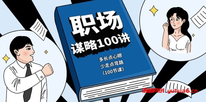 职场-谋略100讲：多长点心眼，少走点弯路（100节课）网赚课程-副业赚钱-互联网创业-手机赚钱-挂机躺赚-语画网创-精品课程-知识付费-源码分享-免费资源语画网创