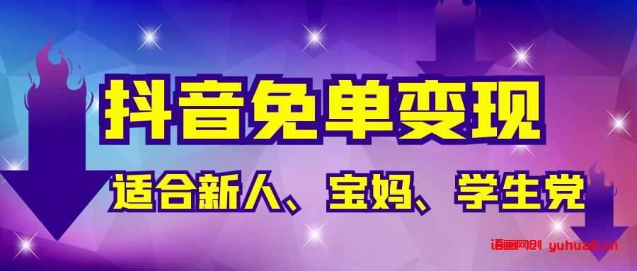 抖音免单变现，有手就行，适合新人宝妈学生党，长期养老项目【保姆级教程】网赚课程-副业赚钱-互联网创业-手机赚钱-挂机躺赚-语画网创-精品课程-知识付费-源码分享-免费资源语画网创