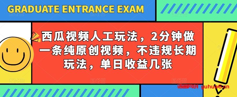 西瓜视频写字玩法，2分钟做一条纯原创视频，不违规长期玩法，单日收益几张网赚课程-副业赚钱-互联网创业-手机赚钱-挂机躺赚-语画网创-精品课程-知识付费-源码分享-免费资源语画网创