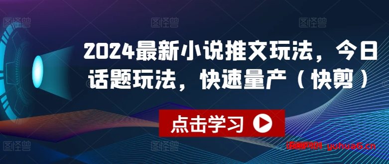 2024最新小说推文玩法，今日话题玩法，快速量产(快剪)网赚课程-副业赚钱-互联网创业-手机赚钱-挂机躺赚-语画网创-精品课程-知识付费-源码分享-免费资源语画网创