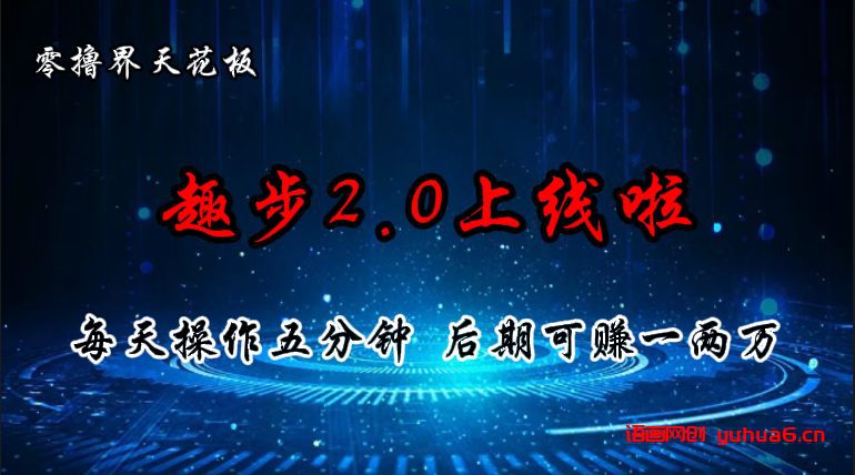 零撸界天花板，趣步2.0上线啦，必做项目，零撸一两万，早入场早吃肉网赚课程-副业赚钱-互联网创业-手机赚钱-挂机躺赚-语画网创-精品课程-知识付费-源码分享-免费资源语画网创