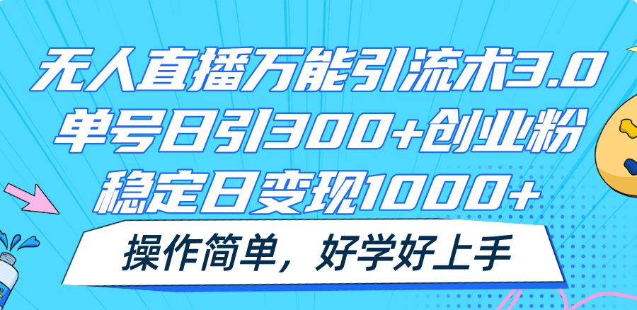 无人直播万能引流术3.0，单号日引300+创业粉，稳定日变现1000+，操作简单网赚课程-副业赚钱-互联网创业-手机赚钱-挂机躺赚-语画网创-精品课程-知识付费-源码分享-免费资源语画网创