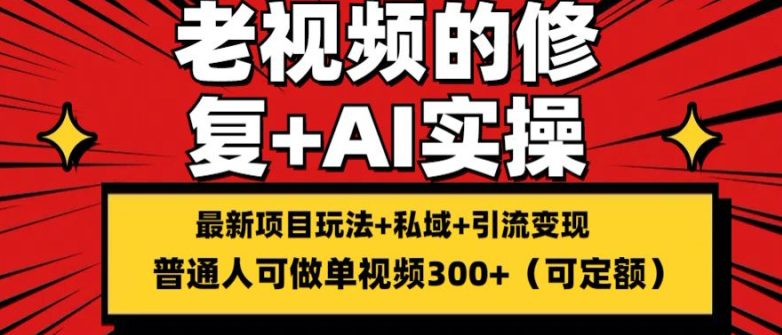 修复老视频的玩法，搬砖+引流的变现(可持久)，单条收益300+网赚课程-副业赚钱-互联网创业-手机赚钱-挂机躺赚-语画网创-精品课程-知识付费-源码分享-免费资源语画网创