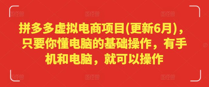 拼多多虚拟电商项目(更新6月)，只要你懂电脑的基础操作，有手机和电脑，就可以操作网赚课程-副业赚钱-互联网创业-手机赚钱-挂机躺赚-语画网创-精品课程-知识付费-源码分享-免费资源语画网创