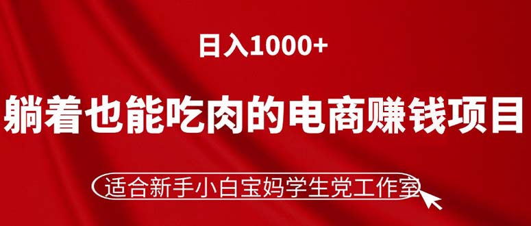 躺着也能吃肉的电商赚钱项目，日入1000+，适合新手小白宝妈学生党工作室网赚课程-副业赚钱-互联网创业-手机赚钱-挂机躺赚-语画网创-精品课程-知识付费-源码分享-免费资源语画网创