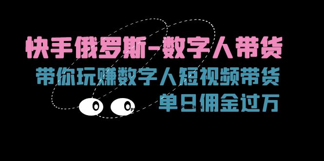 快手俄罗斯-数字人带货，带你玩赚数字人短视频带货，单日佣金过万网赚课程-副业赚钱-互联网创业-手机赚钱-挂机躺赚-语画网创-精品课程-知识付费-源码分享-免费资源语画网创