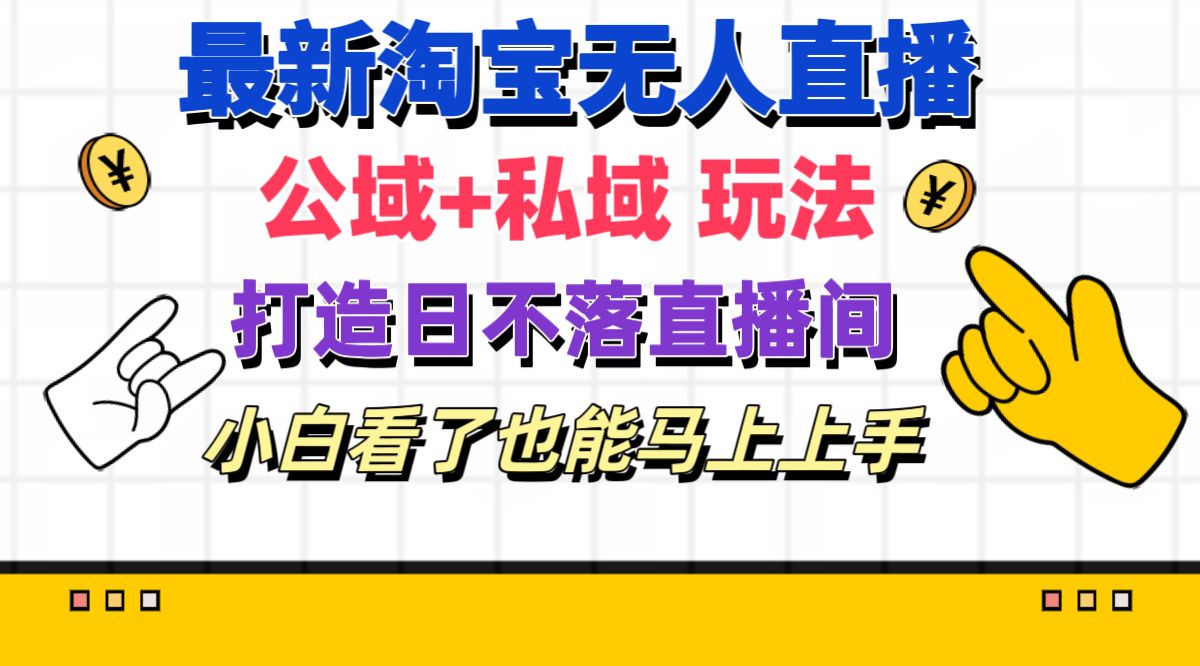 最新淘宝无人直播 公域+私域玩法打造真正的日不落直播间 小白看了也能…网赚课程-副业赚钱-互联网创业-手机赚钱-挂机躺赚-语画网创-精品课程-知识付费-源码分享-免费资源语画网创