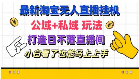 最新淘宝挂机无人直播 公域+私域玩法打造真正的日不落直播间 小白看了也能马上上手网赚课程-副业赚钱-互联网创业-手机赚钱-挂机躺赚-语画网创-精品课程-知识付费-源码分享-免费资源语画网创