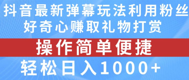 抖音弹幕最新玩法，利用粉丝好奇心赚取礼物打赏，轻松日入1000+网赚课程-副业赚钱-互联网创业-手机赚钱-挂机躺赚-语画网创-精品课程-知识付费-源码分享-免费资源语画网创