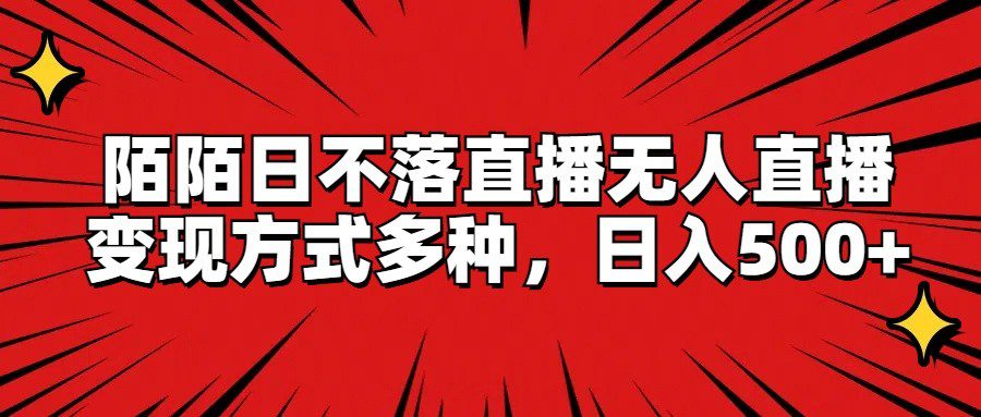 陌陌日不落直播无人直播，变现方式多种，日入500+网赚课程-副业赚钱-互联网创业-手机赚钱-挂机躺赚-语画网创-精品课程-知识付费-源码分享-免费资源语画网创