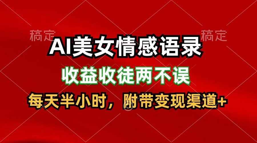 AI美女情感语录，收益收徒两不误，每天半小时，日入300+网赚课程-副业赚钱-互联网创业-手机赚钱-挂机躺赚-语画网创-精品课程-知识付费-源码分享-免费资源语画网创