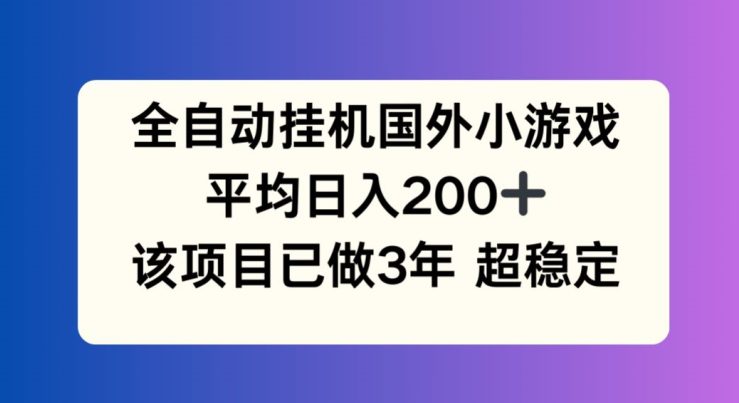 全自动挂机国外小游戏，平均日入200+，此项目已经做了3年 稳定持久网赚课程-副业赚钱-互联网创业-手机赚钱-挂机躺赚-语画网创-精品课程-知识付费-源码分享-免费资源语画网创