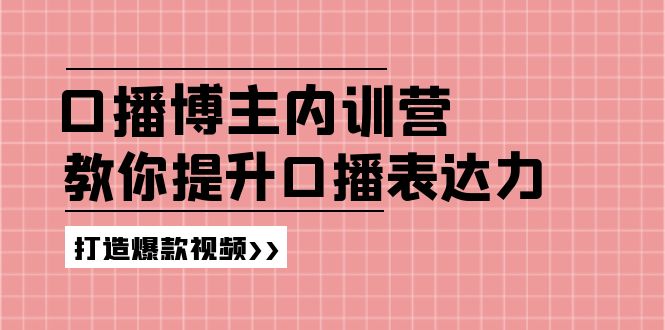 高级口播博主内训营：百万粉丝博主教你提升口播表达力，打造爆款视频网赚课程-副业赚钱-互联网创业-手机赚钱-挂机躺赚-语画网创-精品课程-知识付费-源码分享-免费资源语画网创