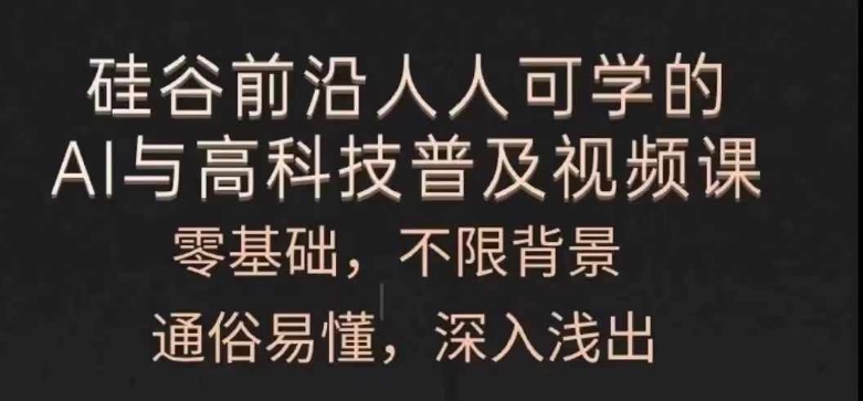 人人可学的AI与高科技普及视频课，零基础，通俗易懂，深入浅出网赚课程-副业赚钱-互联网创业-手机赚钱-挂机躺赚-语画网创-精品课程-知识付费-源码分享-免费资源语画网创