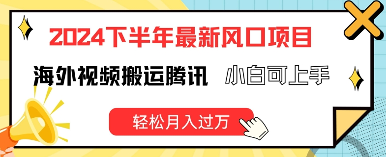 2024下半年最新风口项自，海外视频搬运腾讯，小白可上手，轻松月入过万网赚课程-副业赚钱-互联网创业-手机赚钱-挂机躺赚-语画网创-精品课程-知识付费-源码分享-免费资源语画网创