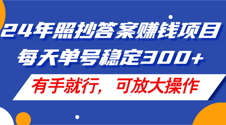 24年照抄答案赚钱项目，每天单号稳定300+，有手就行，可放大操作网赚课程-副业赚钱-互联网创业-手机赚钱-挂机躺赚-语画网创-精品课程-知识付费-源码分享-免费资源语画网创