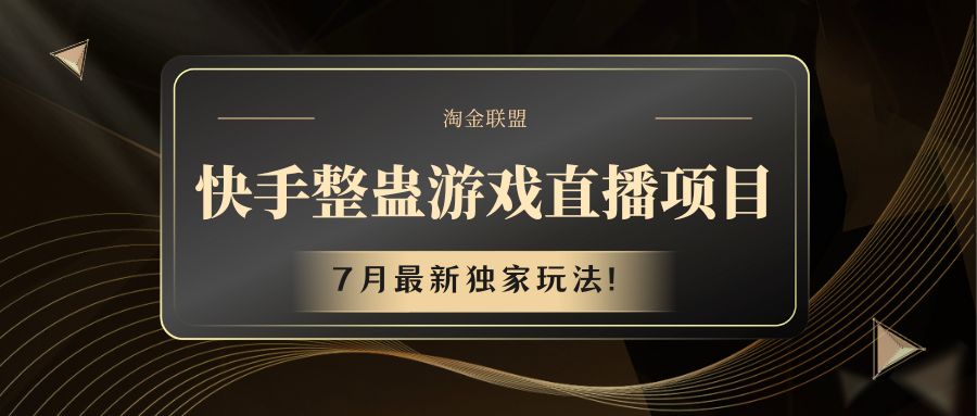 快手游戏整蛊直播项目 七月最新独家玩法网赚课程-副业赚钱-互联网创业-手机赚钱-挂机躺赚-语画网创-精品课程-知识付费-源码分享-免费资源语画网创