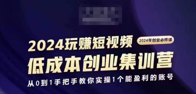 2024短视频创业集训班，2024创业必修，从0到1手把手教你实操1个能盈利的账号网赚课程-副业赚钱-互联网创业-手机赚钱-挂机躺赚-语画网创-精品课程-知识付费-源码分享-免费资源语画网创