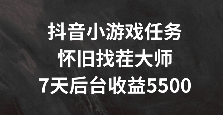 抖音小游戏任务，怀旧找茬，7天收入5500+网赚课程-副业赚钱-互联网创业-手机赚钱-挂机躺赚-语画网创-精品课程-知识付费-源码分享-免费资源语画网创