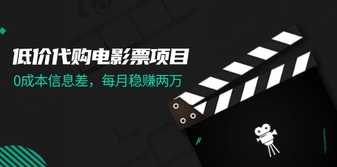 低价代购电影票项目，0成本信息差，每月稳赚两万！网赚课程-副业赚钱-互联网创业-手机赚钱-挂机躺赚-语画网创-精品课程-知识付费-源码分享-免费资源语画网创