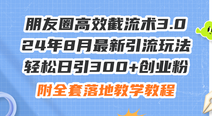 朋友圈高效截流术3.0，24年8月最新引流玩法，轻松日引300+创业粉，附全…网赚课程-副业赚钱-互联网创业-手机赚钱-挂机躺赚-语画网创-精品课程-知识付费-源码分享-免费资源语画网创