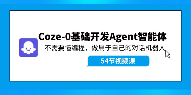 Coze-0基础开发 Agent智能体教程：不需要懂编程，做属于自己的对话机器人网赚课程-副业赚钱-互联网创业-手机赚钱-挂机躺赚-语画网创-精品课程-知识付费-源码分享-免费资源语画网创