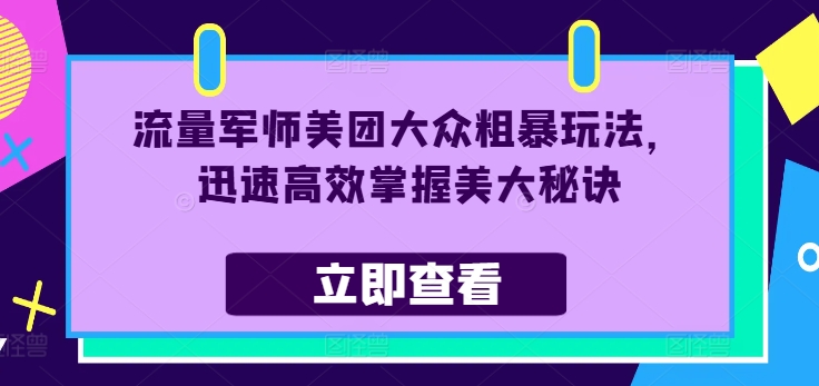 流量军师美团大众粗暴玩法，迅速高效掌握美大秘诀网赚课程-副业赚钱-互联网创业-手机赚钱-挂机躺赚-语画网创-精品课程-知识付费-源码分享-免费资源语画网创