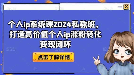 个人ip系统课2024私教班，打造高价值个人ip涨粉转化变现闭环网赚课程-副业赚钱-互联网创业-手机赚钱-挂机躺赚-语画网创-精品课程-知识付费-源码分享-免费资源语画网创