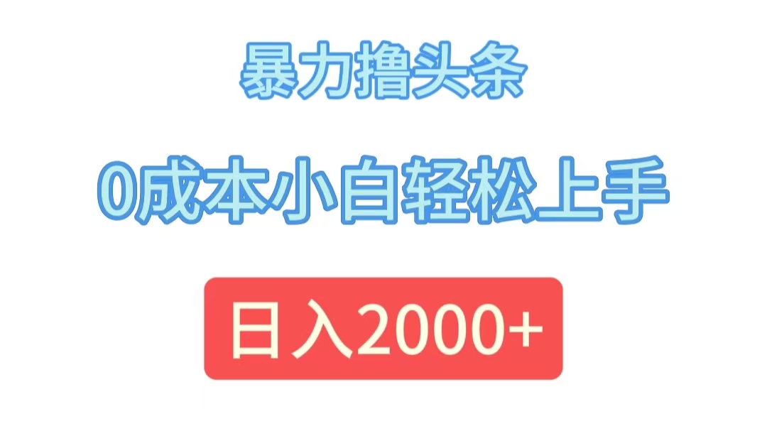 暴力撸头条，0成本小白轻松上手，日入2000+网赚课程-副业赚钱-互联网创业-手机赚钱-挂机躺赚-语画网创-精品课程-知识付费-源码分享-免费资源语画网创