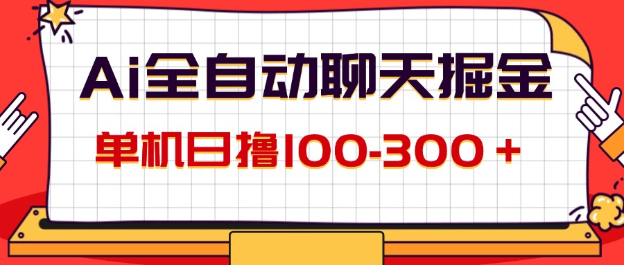 AI全自动聊天掘金，单机日撸100-300＋ 有手就行网赚课程-副业赚钱-互联网创业-手机赚钱-挂机躺赚-语画网创-精品课程-知识付费-源码分享-免费资源语画网创