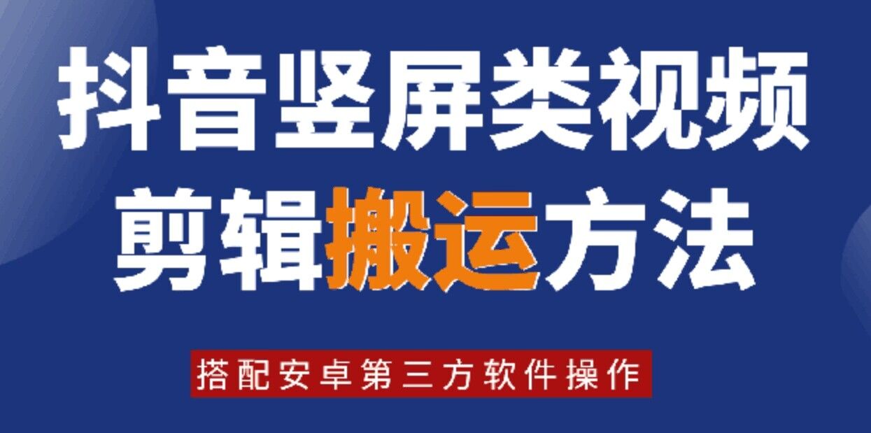 8月日最新抖音竖屏类视频剪辑搬运技术，搭配安卓第三方软件操作网赚课程-副业赚钱-互联网创业-手机赚钱-挂机躺赚-语画网创-精品课程-知识付费-源码分享-免费资源语画网创