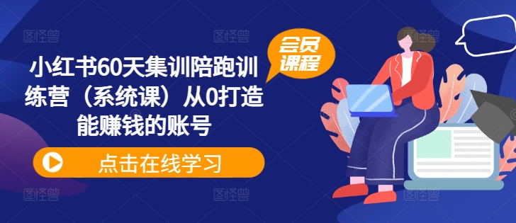 小红书60天集训陪跑训练营（系统课）从0打造能赚钱的账号网赚课程-副业赚钱-互联网创业-手机赚钱-挂机躺赚-语画网创-精品课程-知识付费-源码分享-免费资源语画网创