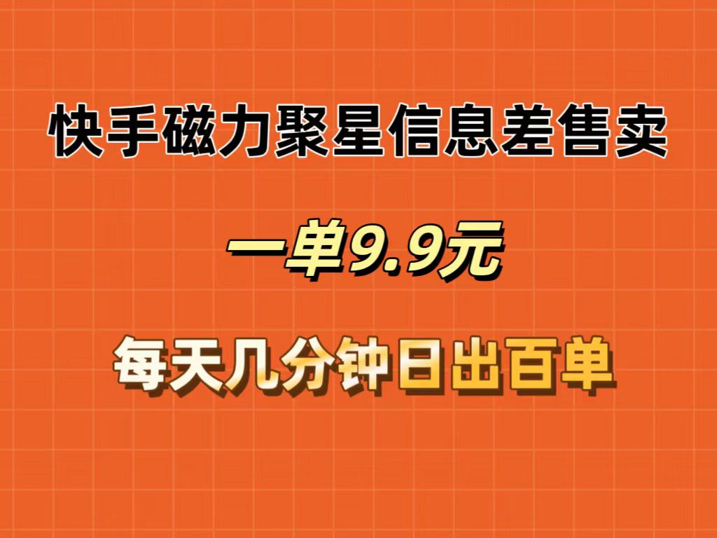 快手磁力聚星信息差售卖，一单9.9.每天几分钟，日出百单网赚课程-副业赚钱-互联网创业-手机赚钱-挂机躺赚-语画网创-精品课程-知识付费-源码分享-免费资源语画网创