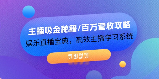 主播吸金秘籍/百万营收攻略，娱乐直播宝典，高效主播学习系统网赚课程-副业赚钱-互联网创业-手机赚钱-挂机躺赚-语画网创-精品课程-知识付费-源码分享-免费资源语画网创