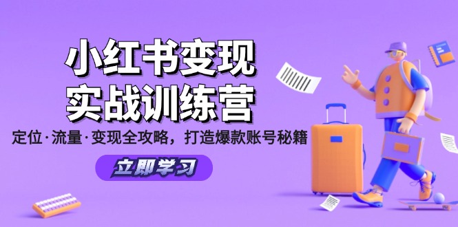 小红书变现实战训练营：定位·流量·变现全攻略，打造爆款账号秘籍网赚课程-副业赚钱-互联网创业-手机赚钱-挂机躺赚-语画网创-精品课程-知识付费-源码分享-免费资源语画网创