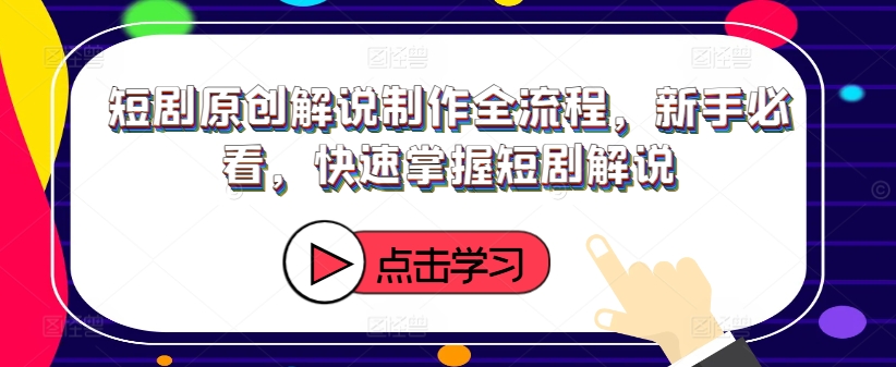 短剧原创解说制作全流程，新手必看，快速掌握短剧解说网赚课程-副业赚钱-互联网创业-手机赚钱-挂机躺赚-语画网创-精品课程-知识付费-源码分享-免费资源语画网创