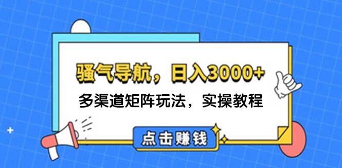 日入3000+ 骚气导航，多渠道矩阵玩法，实操教程网赚课程-副业赚钱-互联网创业-手机赚钱-挂机躺赚-语画网创-精品课程-知识付费-源码分享-免费资源语画网创