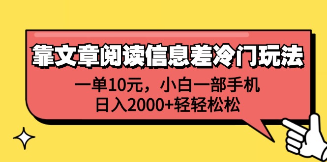 靠文章阅读信息差冷门玩法，一单10元，小白一部手机，日入2000+轻轻松松网赚课程-副业赚钱-互联网创业-手机赚钱-挂机躺赚-语画网创-精品课程-知识付费-源码分享-免费资源语画网创