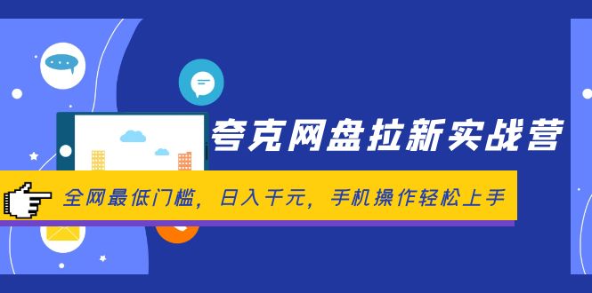 夸克网盘拉新实战营：全网最低门槛，日入千元，手机操作轻松上手网赚课程-副业赚钱-互联网创业-手机赚钱-挂机躺赚-语画网创-精品课程-知识付费-源码分享-免费资源语画网创