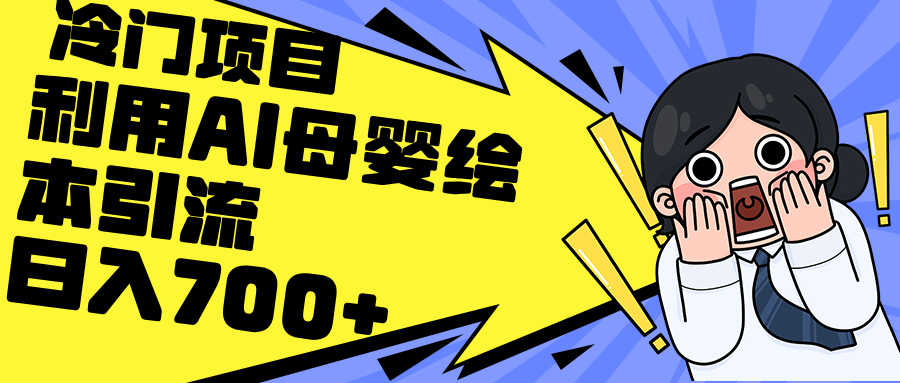 利用AI母婴绘本引流，私域变现日入700+（教程+素材）网赚课程-副业赚钱-互联网创业-手机赚钱-挂机躺赚-语画网创-精品课程-知识付费-源码分享-免费资源语画网创