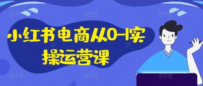 小红书电商从0-1实操运营课，小红书手机实操小红书/IP和私域课/小红书电商电脑实操板块等网赚课程-副业赚钱-互联网创业-手机赚钱-挂机躺赚-语画网创-精品课程-知识付费-源码分享-免费资源语画网创